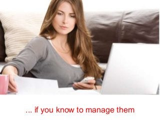 ... if you know to manage them
 