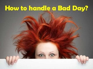 How to handle a Bad Day?
 