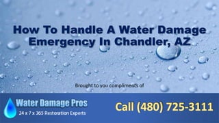 How To Handle A Water Damage
Emergency In Chandler, AZ
Brought to you compliments of
 