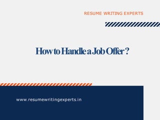 HowtoHandleaJobOffer?
RESUME WRITING EXPERTS
www.resumewritingexperts.in
 