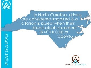 WHAT IS A DWI? 
In North Carolina, drivers 
are considered impaired & a 
citation is issued when their 
blood alcohol cont...