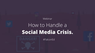 Webinar
How to Handle a
Social Media Crisis.
#FalconEd
 