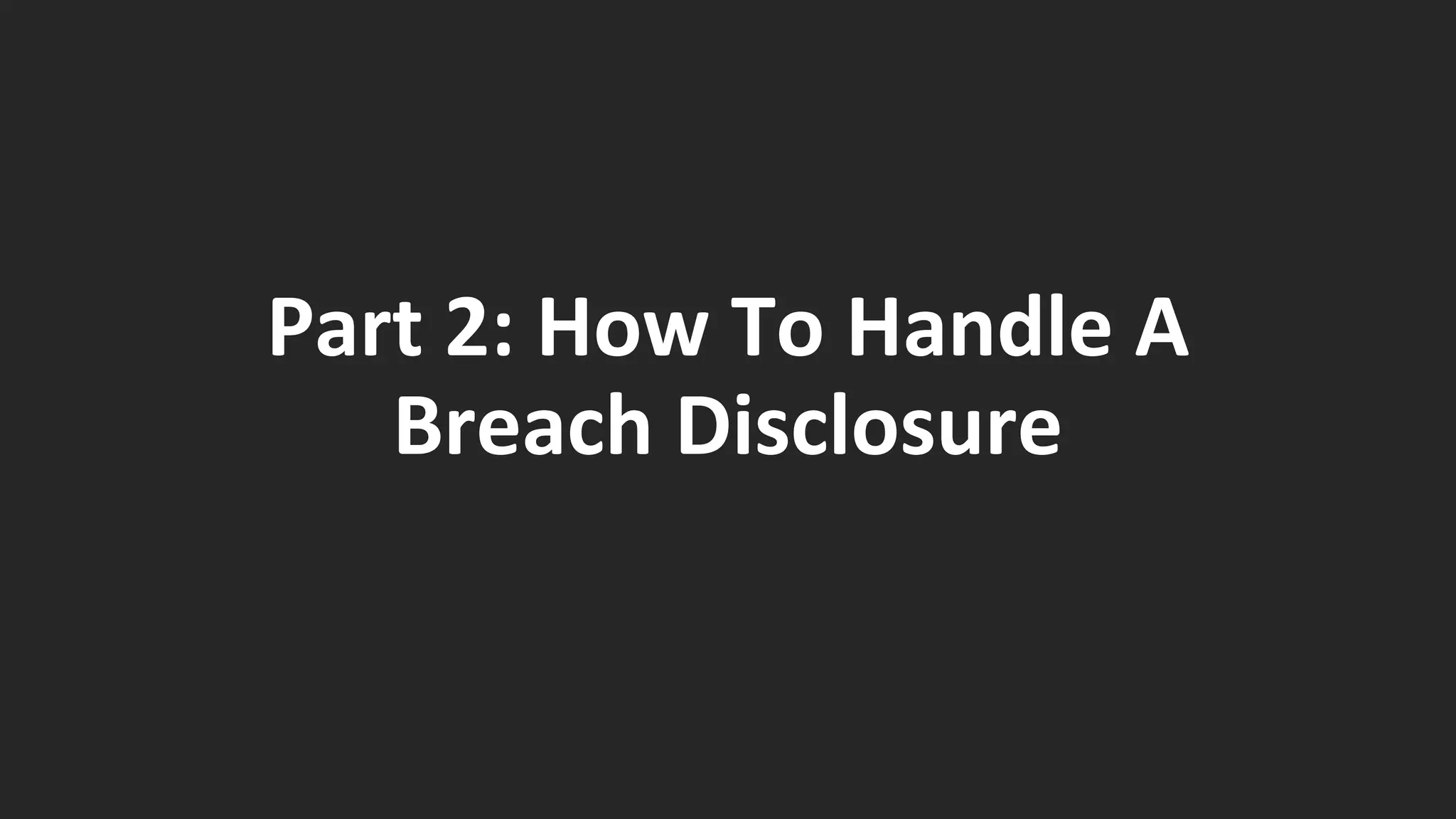Part 2: How To Handle A
Breach Disclosure
 