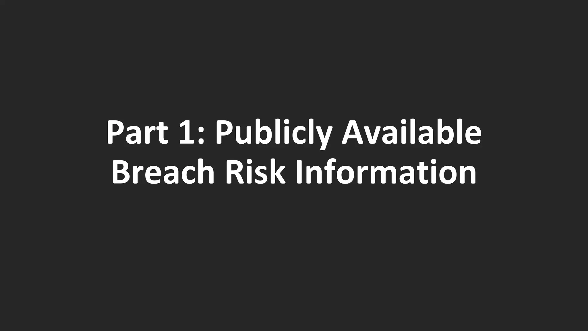 Part 1: Publicly Available
Breach Risk Information
 