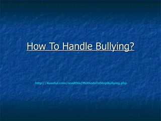 How To Handle Bullying?


 http://4useful.com/readthis/MethodsToStopBullying.php
 