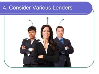 4. Consider Various Lenders 
 