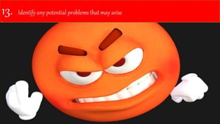 13. Identify any potential problems that may arise
.
 