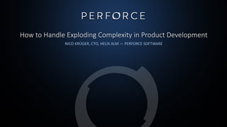How to Handle Exploding Complexity in Product Development
NICO KRÜGER, CTO, HELIX ALM — PERFORCE SOFTWARE
 