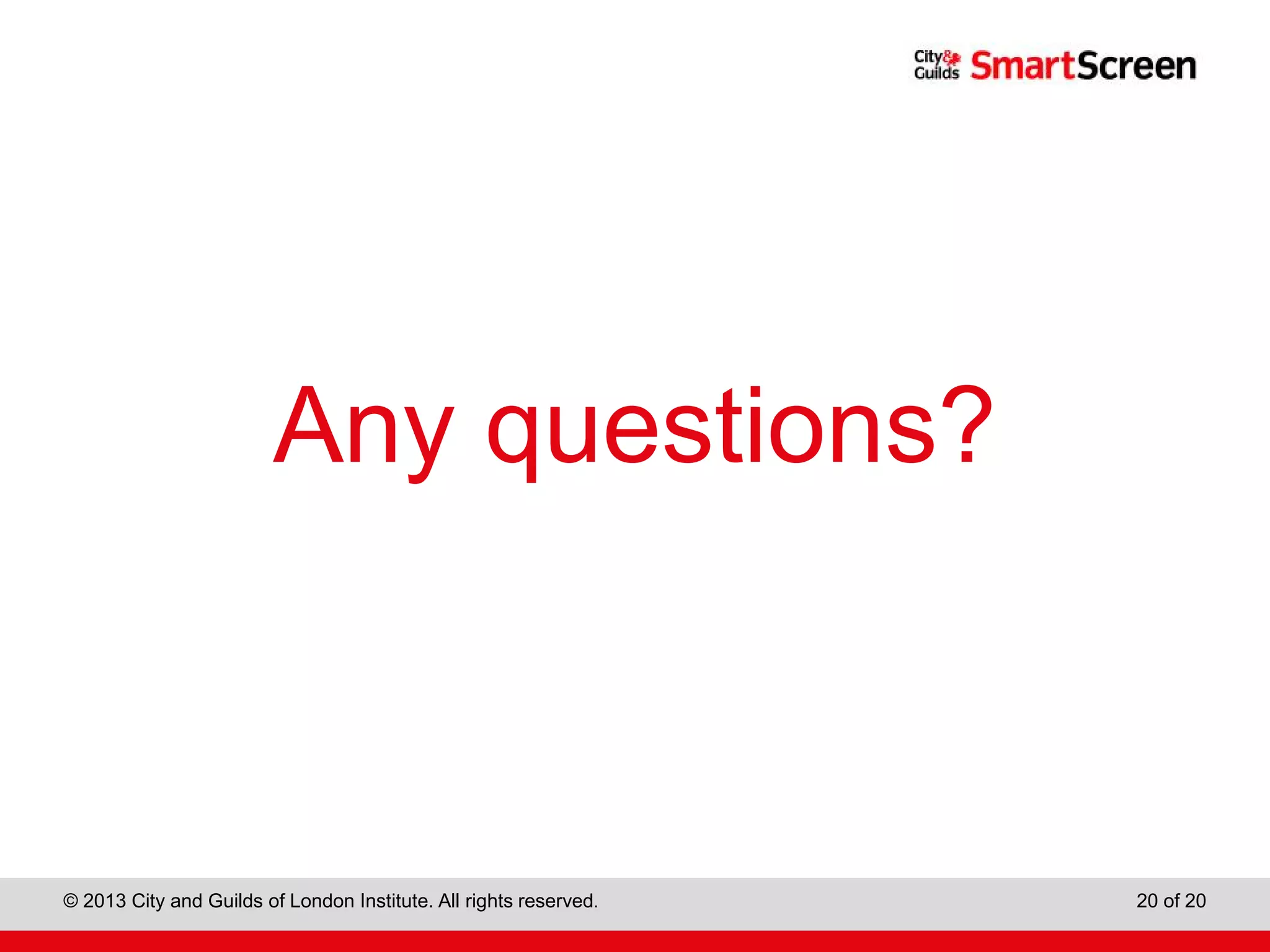 City & Guilds Construction
© 2013 City and Guilds of London Institute. All rights reserved. 20 of 20
Any questions?
 