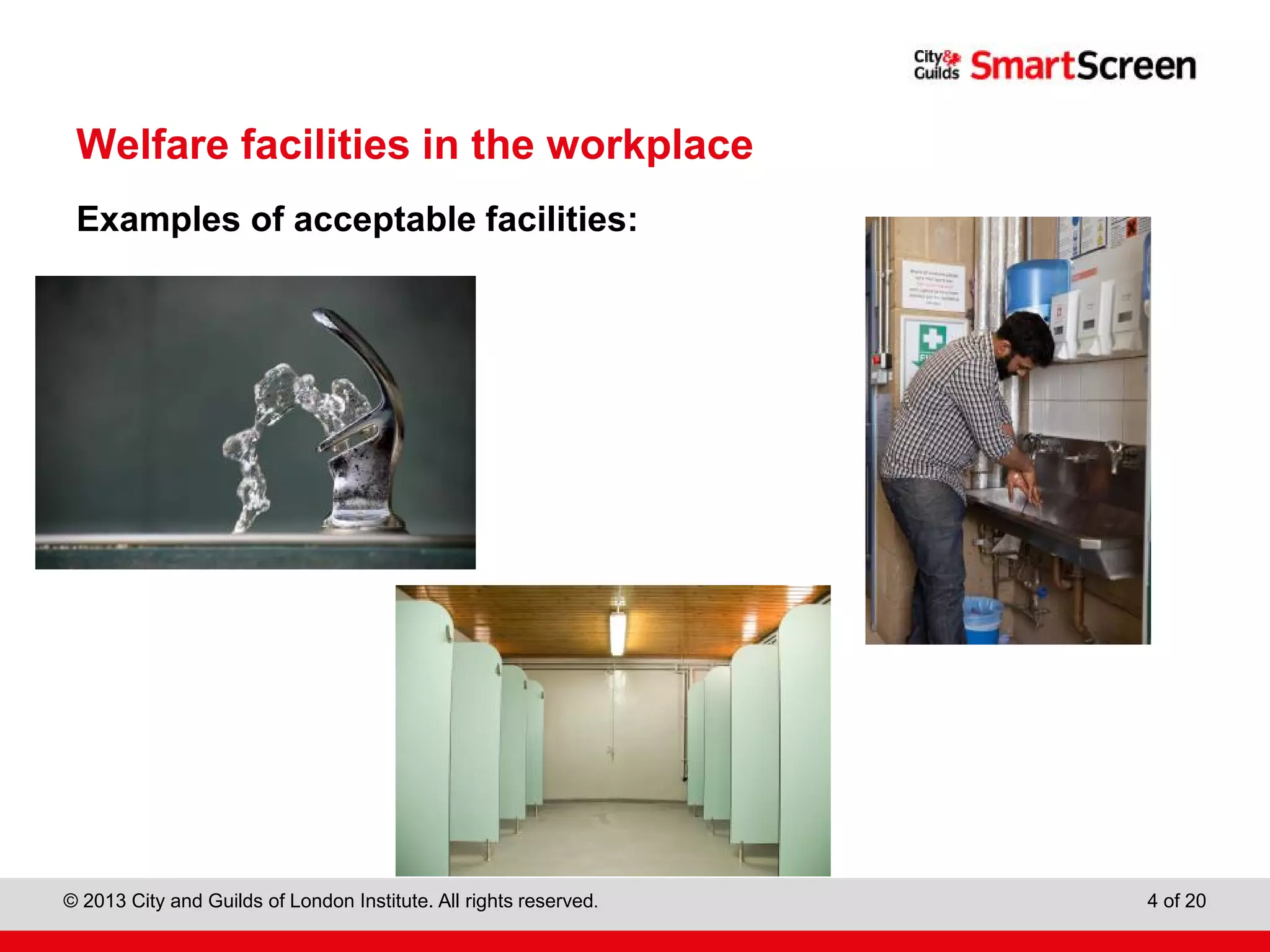 City & Guilds Construction
© 2013 City and Guilds of London Institute. All rights reserved. 4 of 20
Welfare facilities in the workplace
Examples of acceptable facilities:
 