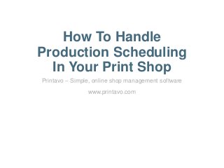 How To Handle
Production Scheduling
In Your Print Shop
Printavo – Simple, online shop management software
www.printavo.com
 