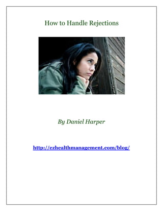 How to Handle Rejections




        By Daniel Harper



http://ezhealthmanagement.com/blog/
 