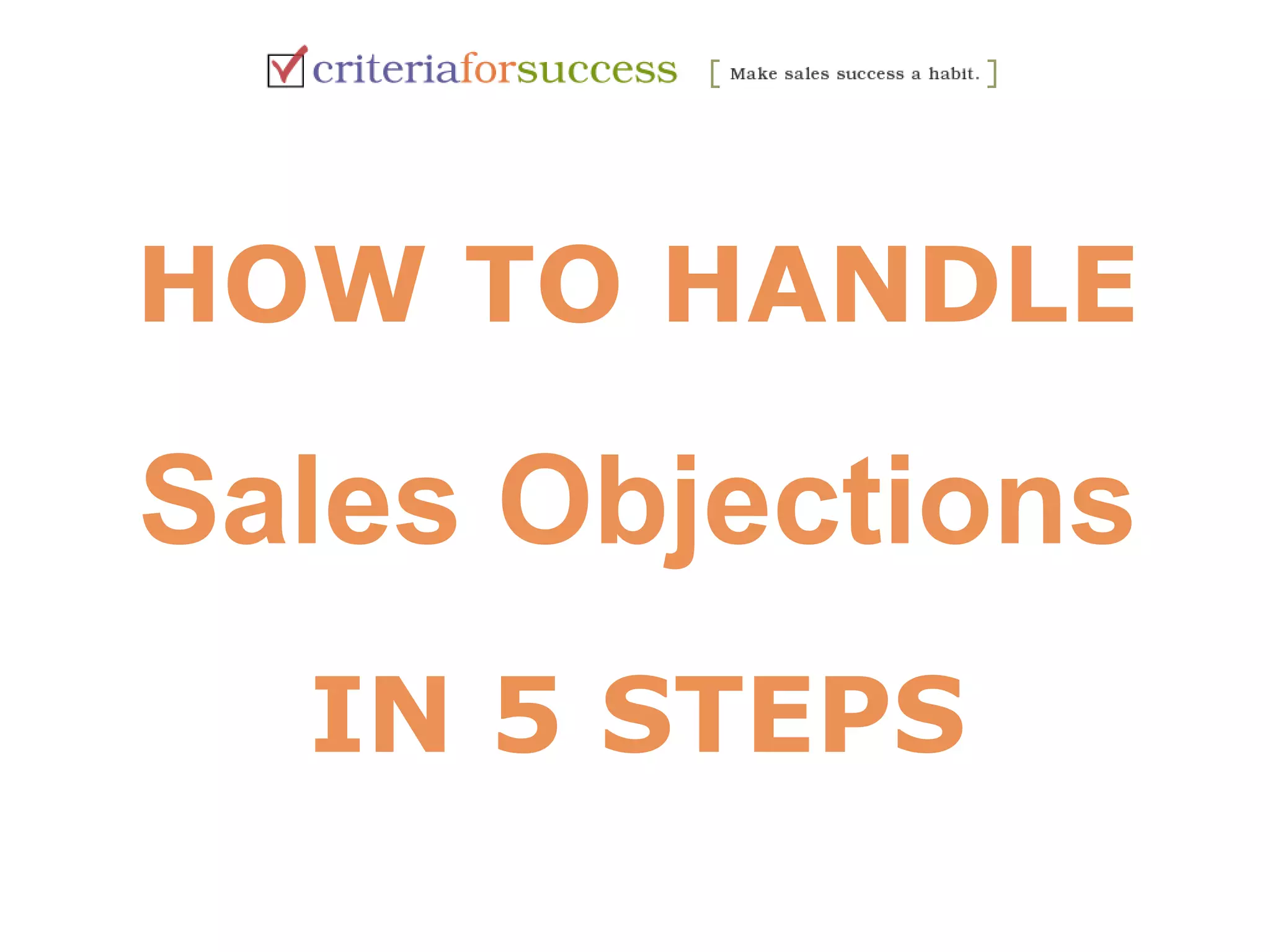 HOW TO HANDLE 
Sales Objections 
IN 5 STEPS 
 