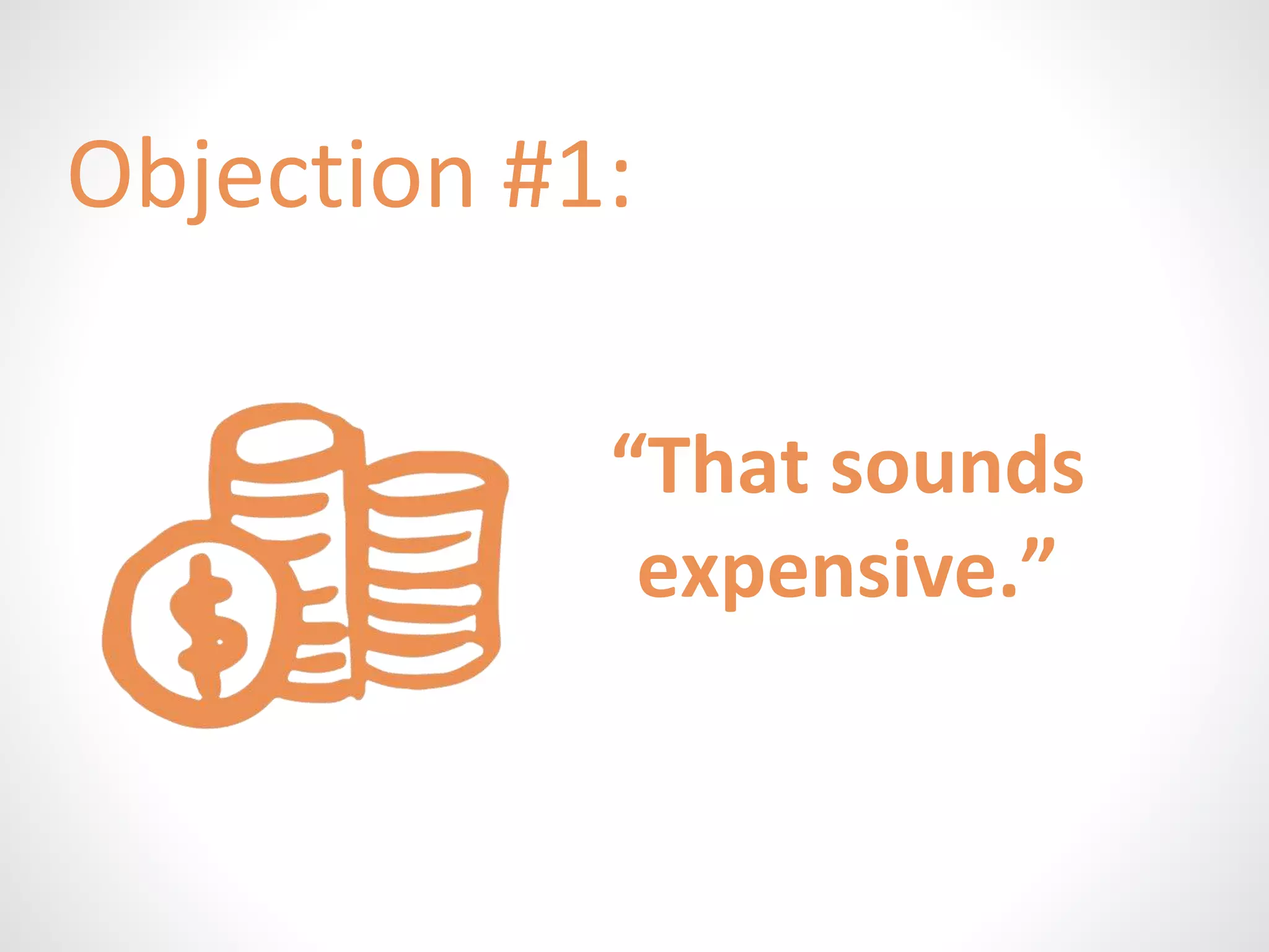 Objection #1: 
“That sounds 
expensive.” 
 