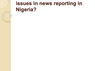 issues in news reporting in
Nigeria?
 