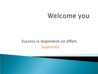 Success is dependent on effort.  Sophocles 