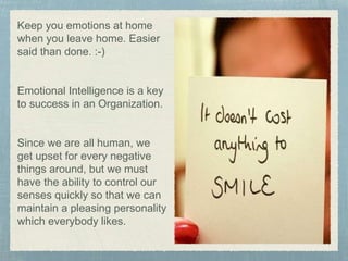 Keep you emotions at home
when you leave home. Easier
said than done. :-)
Emotional Intelligence is a key
to success in an...