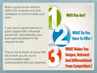 Build a good social network
within the company and find
strategies to communicate your
work.
If you have a good network or...