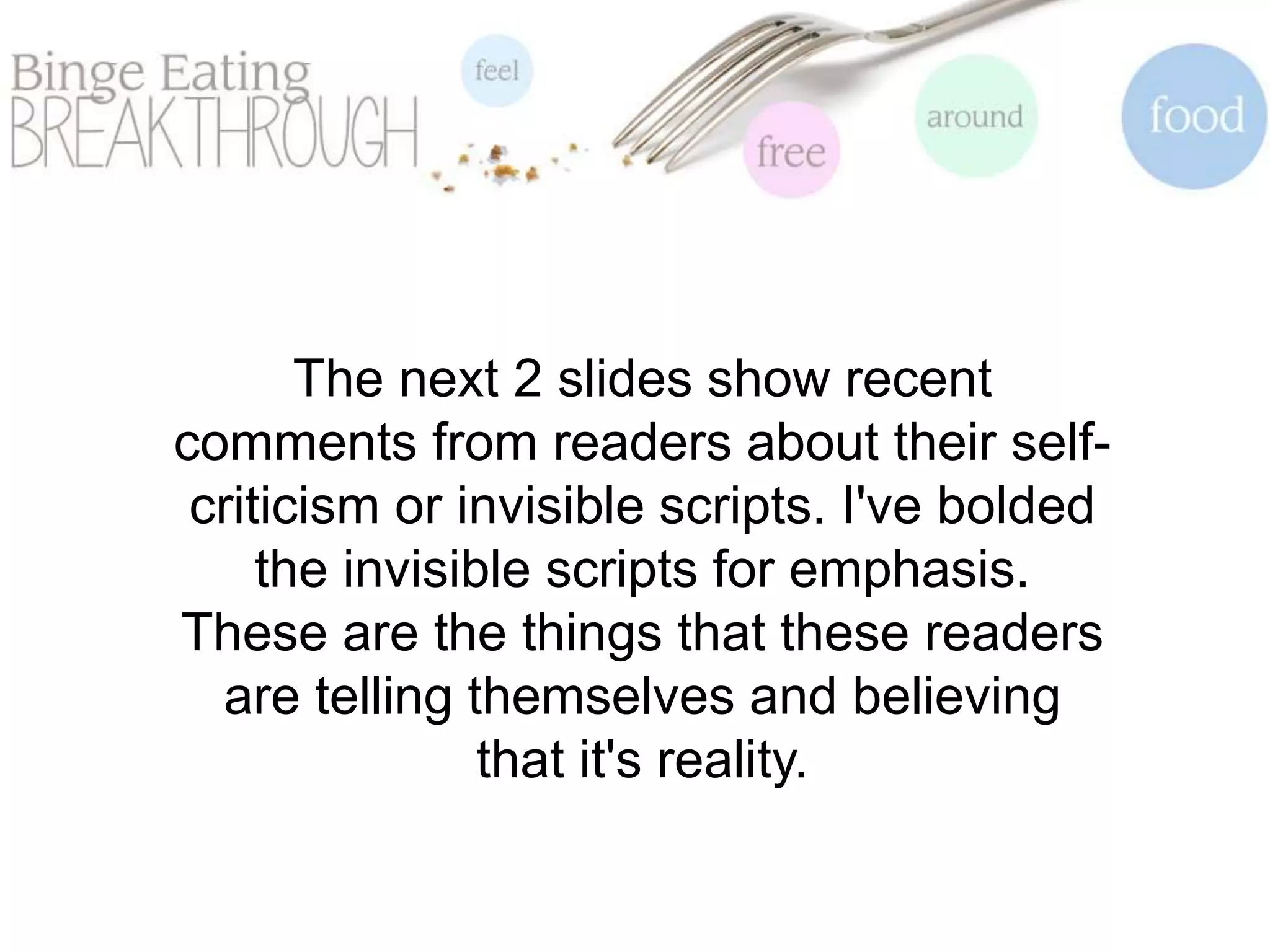 The next 2 slides show recent
comments from readers about their self-
criticism or invisible scripts. I've bolded
the invisible scripts for emphasis.
These are the things that these readers
are telling themselves and believing
that it's reality.
 