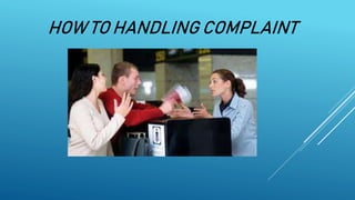 HOW TO HANDLING COMPLAINT
 