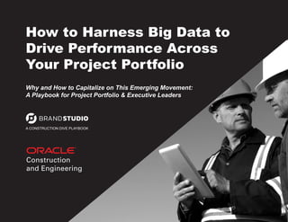 CONSTRUCTION DIVE 1
How to Harness Big Data to
Drive Performance Across
Your Project Portfolio
Why and How to Capitalize on This Emerging Movement:
A Playbook for Project Portfolio & Executive Leaders
A CONSTRUCTION DIVE PLAYBOOK
 