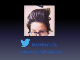@LindsayFultz
Linkedin.com/in/lindsayfultz
 