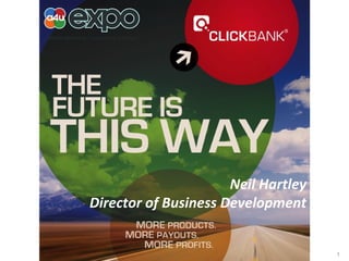 ©2011 ClickBank All Rights Reserved. Neil Hartley Director of Business Development 