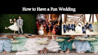 How to Have a Fun Wedding
 