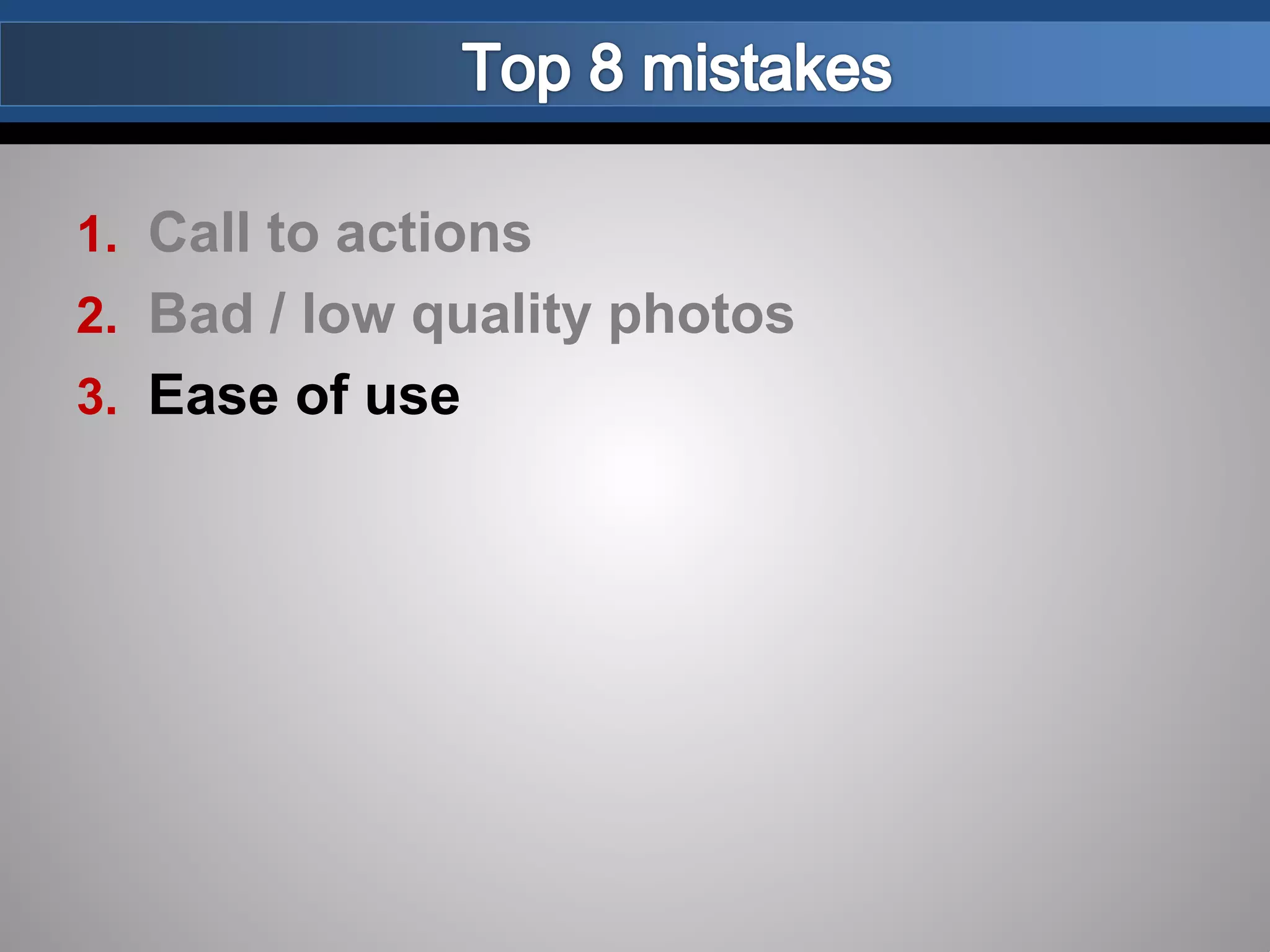 1. Call to actions
2. Bad / low quality photos
3. Ease of use
 