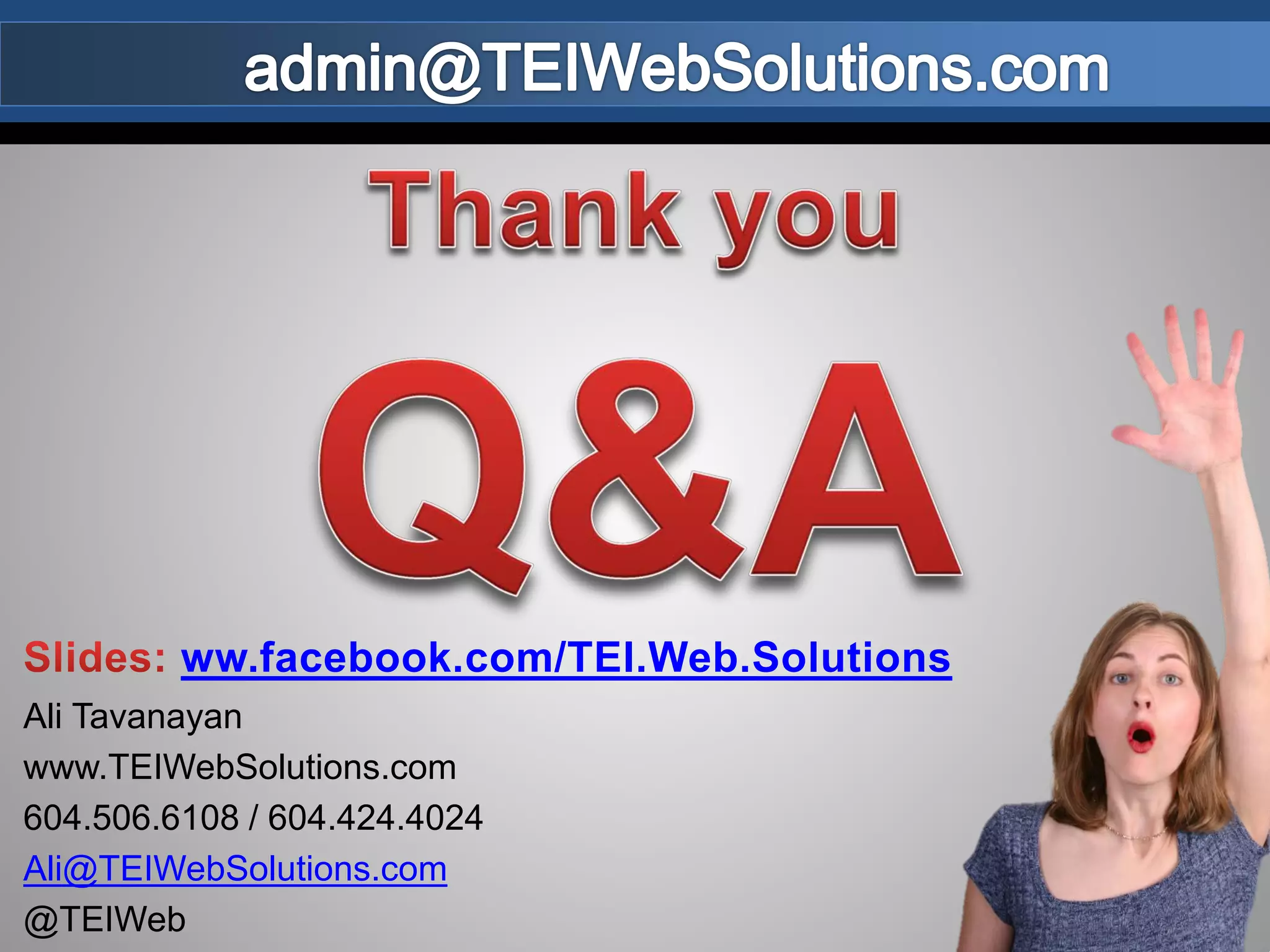 Ali Tavanayan
www.TEIWebSolutions.com
604.506.6108 / 604.424.4024
Ali@TEIWebSolutions.com
@TEIWeb
ww.facebook.com/TEI.Web.Solutions
 