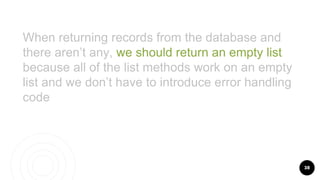 38
When returning records from the database and
there aren’t any, we should return an empty list
because all of the list m...