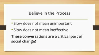 Believe in the Process
•Slow does not mean unimportant
•Slow does not mean ineffective
These conversations are a critical ...