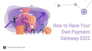 How to Have Your
Own Payment
Gateway 2022
 