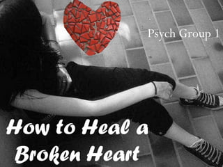 How to Heal a Broken Heart Psych Group 1 