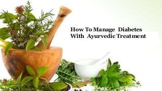How To Manage Diabetes
With Ayurvedic Treatment
 