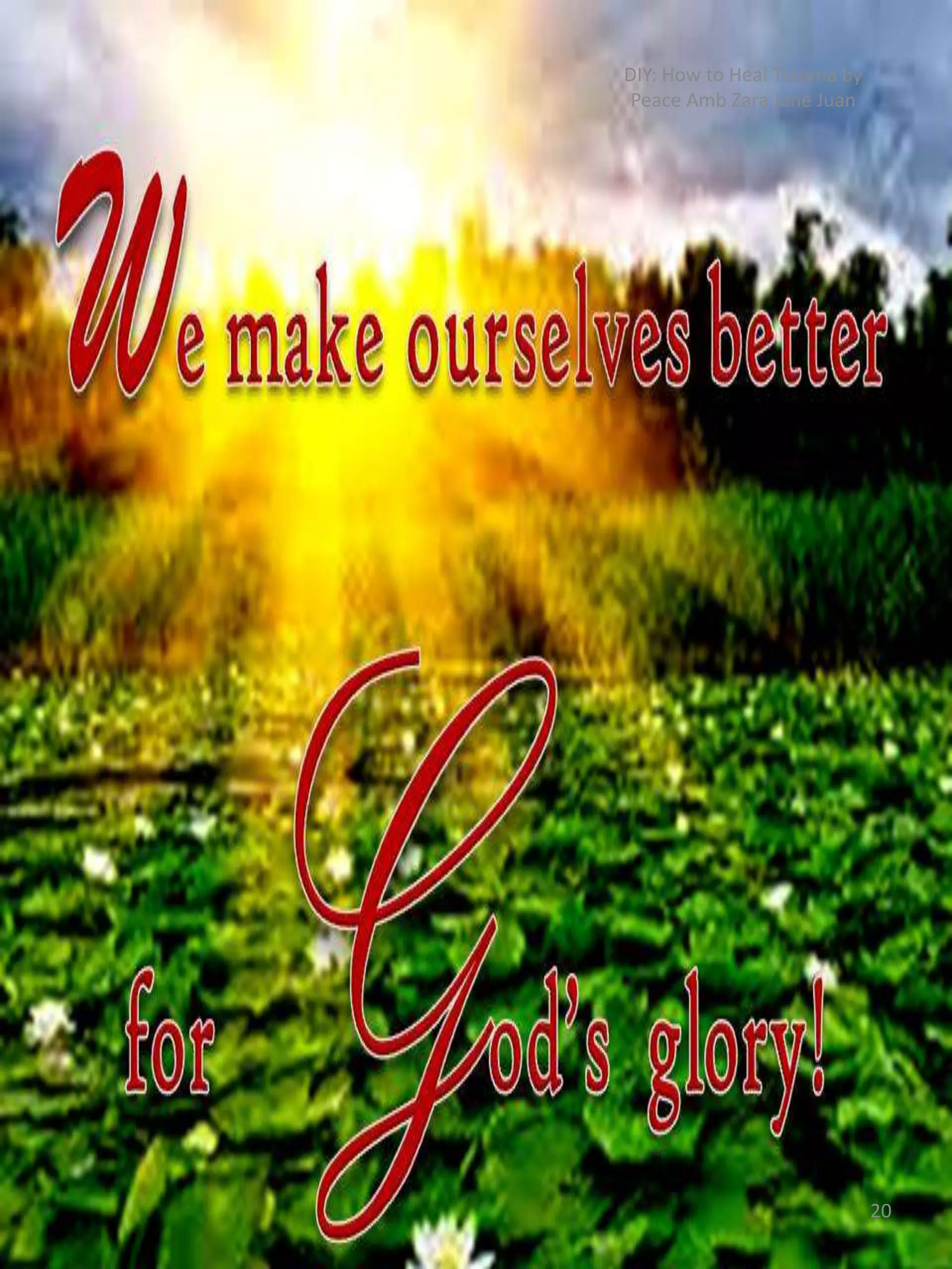 DIY: How to Heal Trauma by
Peace Amb Zara Jane Juan
20
 