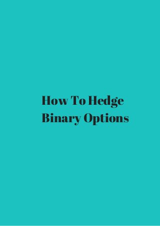 How To Hedge 
Binary Options 
 