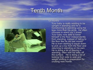 Tenth MonthTenth Month
Ten MonthsTen Months
Your baby is really wanting to beYour baby is really wanting to be
upright in ...