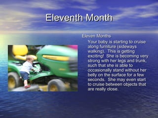 Eleventh MonthEleventh Month
Eleven MonthsEleven Months
Your baby is starting to cruiseYour baby is starting to cruise
alo...