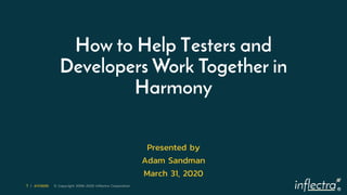 ®
1 | 4/1/2020 © Copyright 2006-2020 Inflectra Corporation
How to Help Testers and
Developers Work Together in
Harmony
Presented by
Adam Sandman
March 31, 2020
 