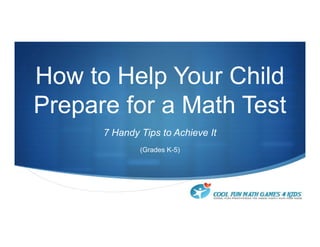 How to Help Your Child
Prepare for a Math Test
7 Handy Tips to Achieve It
(Grades K-5)
 