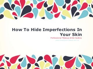 How To Hide Imperfections In
Your Skin
Professional Makeup Artist Sydney
www.createbyemmakate.com.au

 