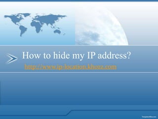 How to hide my IP address?
http://www.ip-location.khozz.com
 