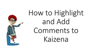 How to Highlight
and Add
Comments to
Kaizena
 