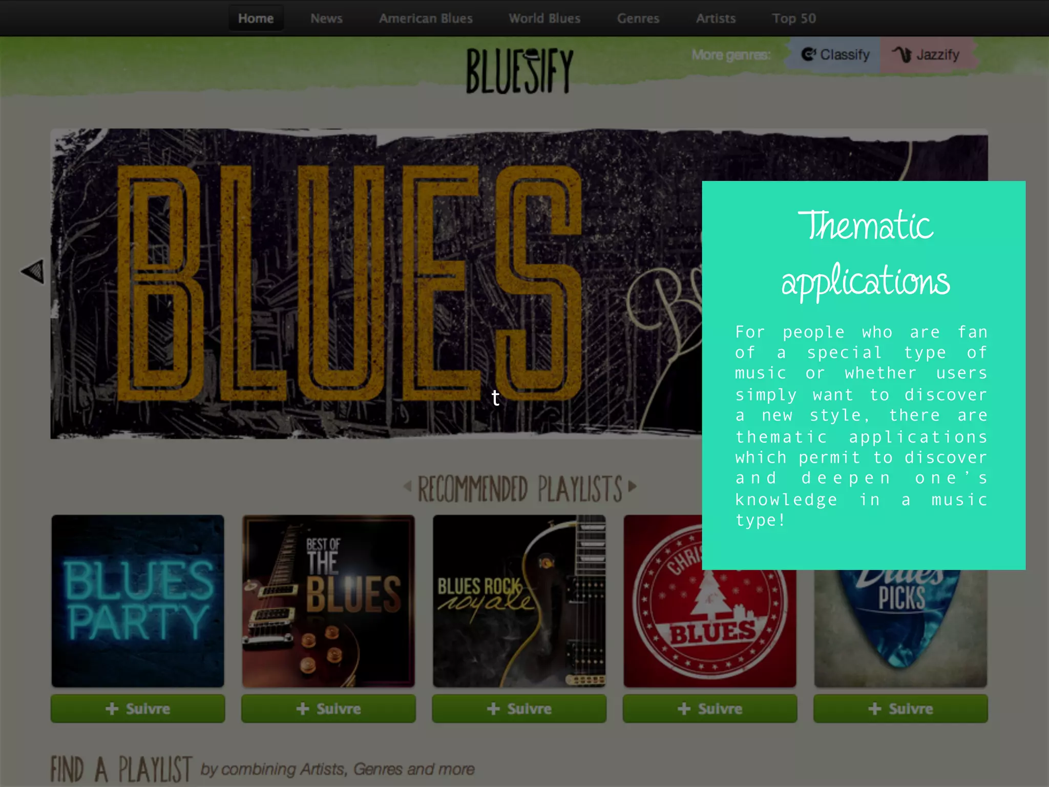 t	
  
Thematic
applications
For people who are fan
of a special type of
music or whether users
simply want to discover
a new style, there are
thematic applications
which permit to discover
a n d d e e p e n o n e ’ s
knowledge in a music
type!
 