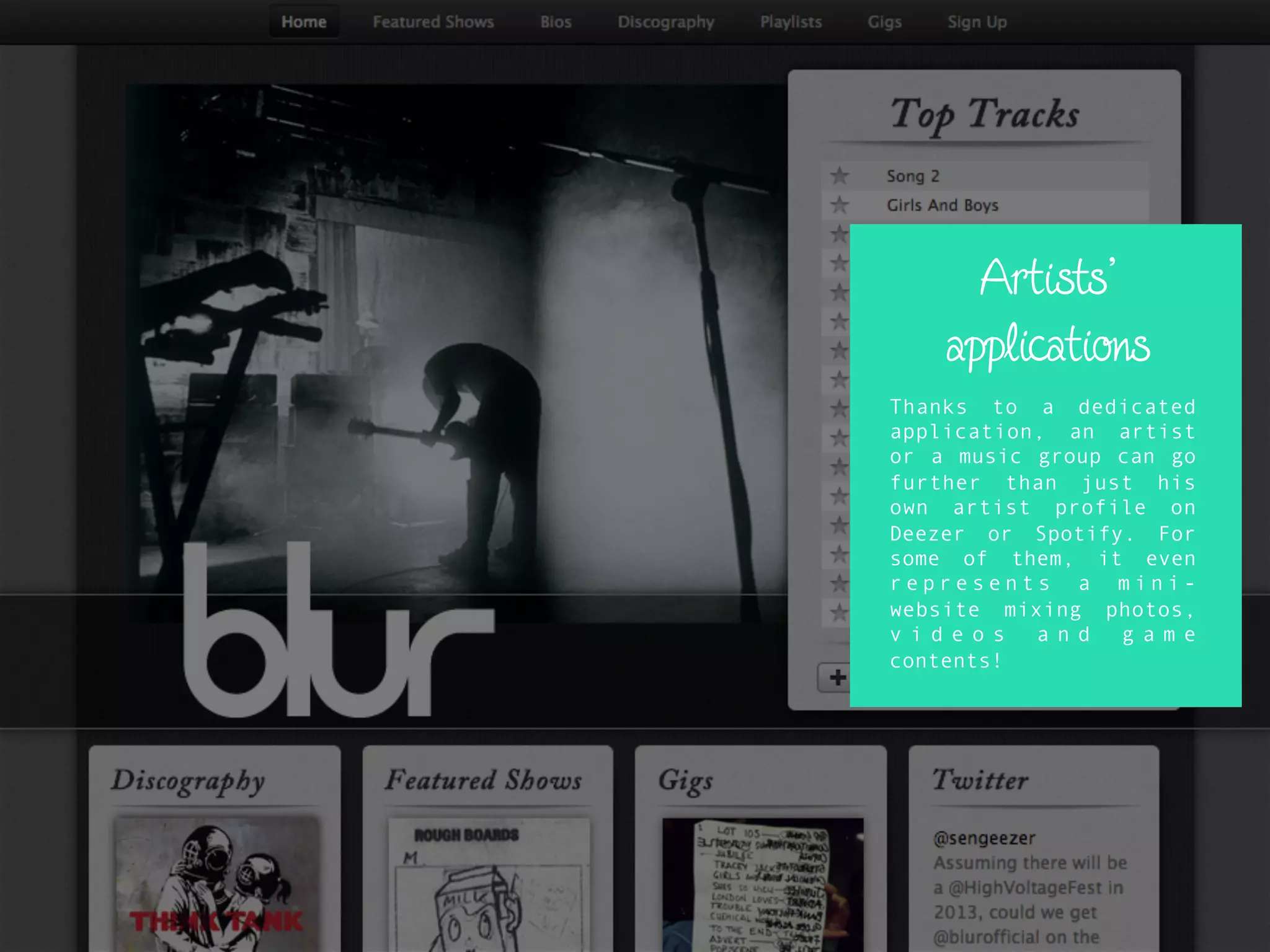 Artists’
applications
Thanks to a dedicated
application, an artist
or a music group can go
further than just his
own artist profile on
Deezer or Spotify. For
some of them, it even
r e p r e s e n t s a m i n i -
website mixing photos,
v i d e o s a n d g a m e
contents!
 