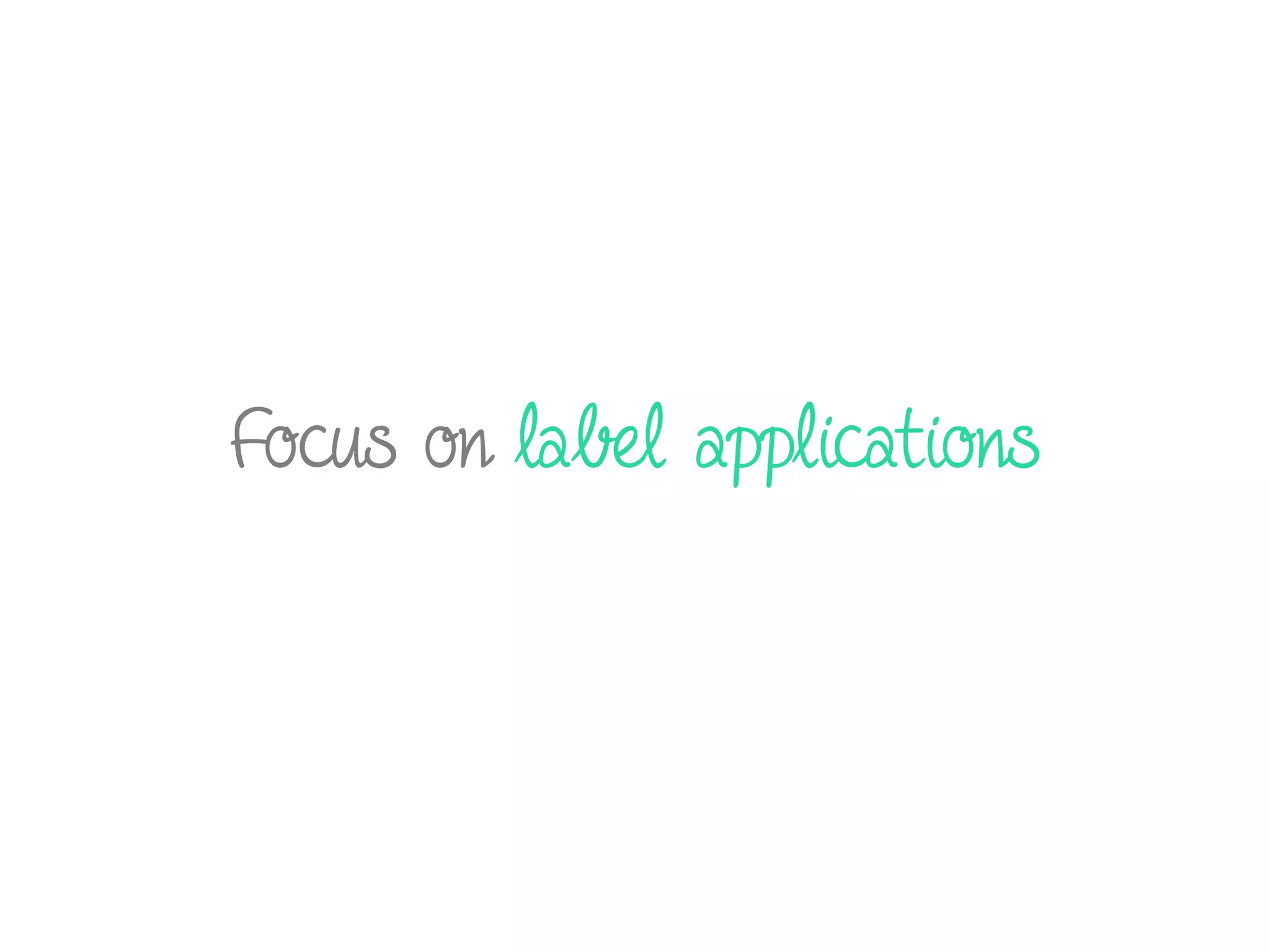 Focus on label applications
 