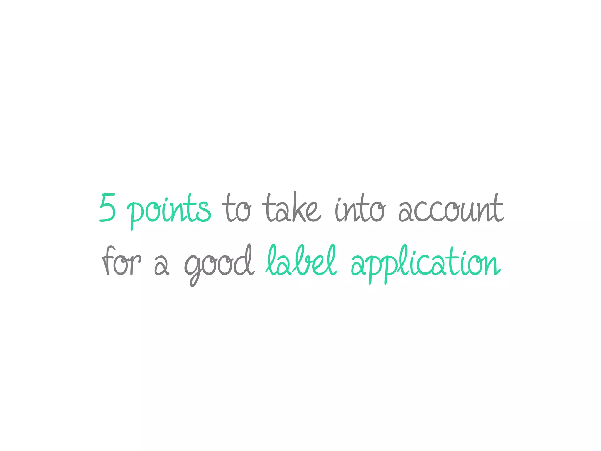 5 points to take into account
for a good label application
 