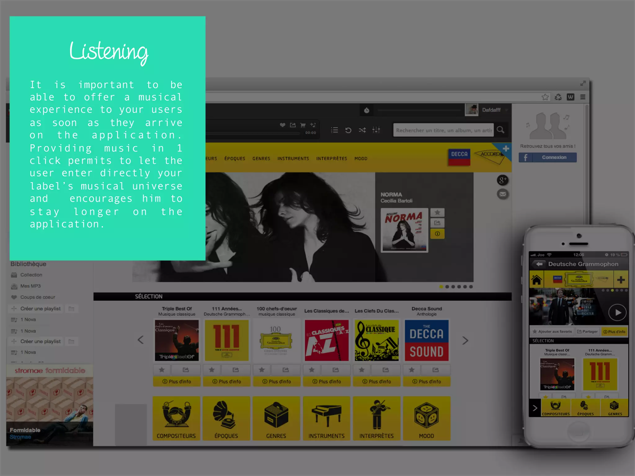 Listening
It is important to be
able to offer a musical
experience to your users
as soon as they arrive
on the application.
Providing music in 1
click permits to let the
user enter directly your
label’s musical universe
and encourages him to
s t a y l o n g e r o n t h e
application.
 