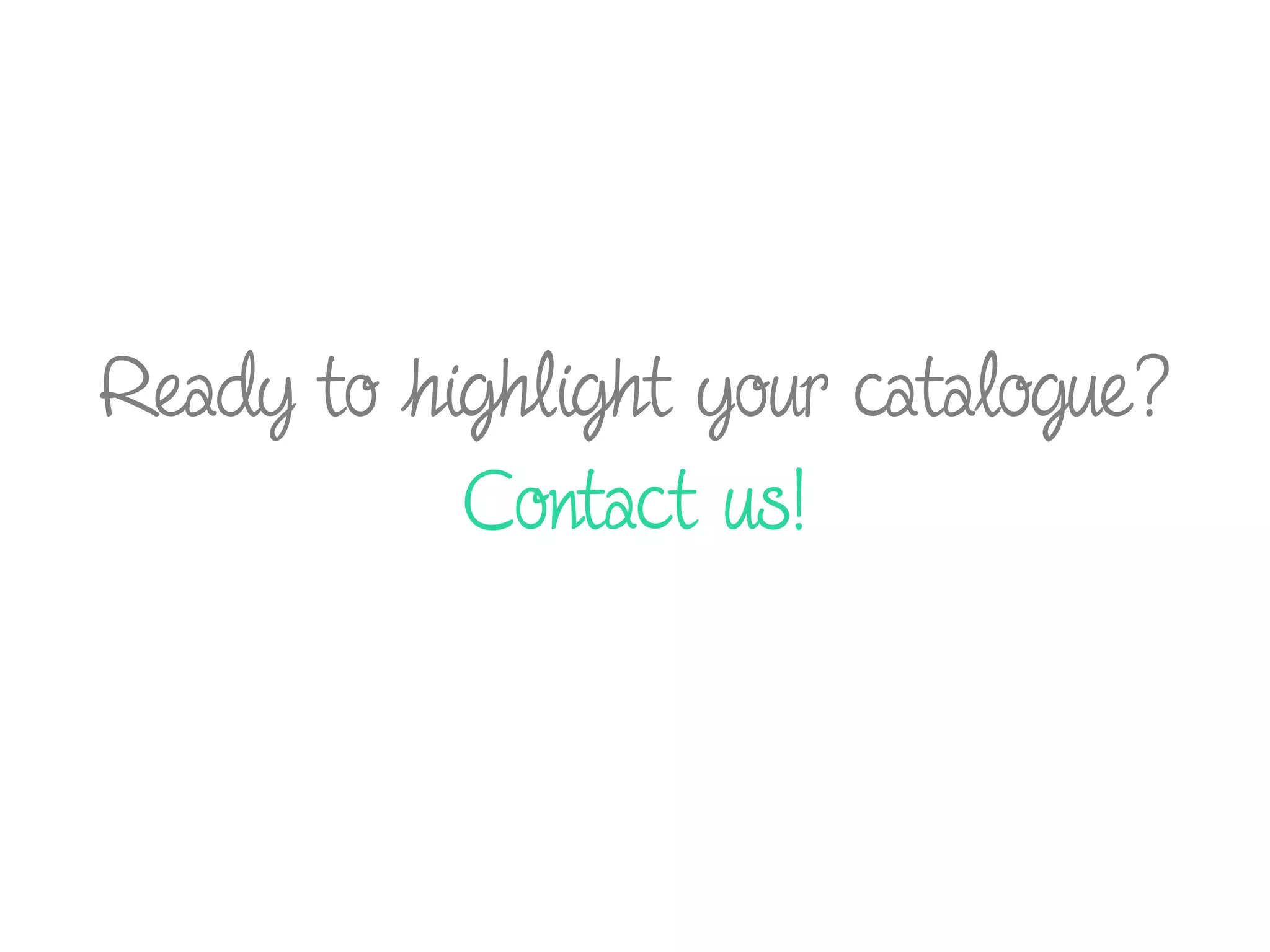 Ready to highlight your catalogue?
Contact us!
 
